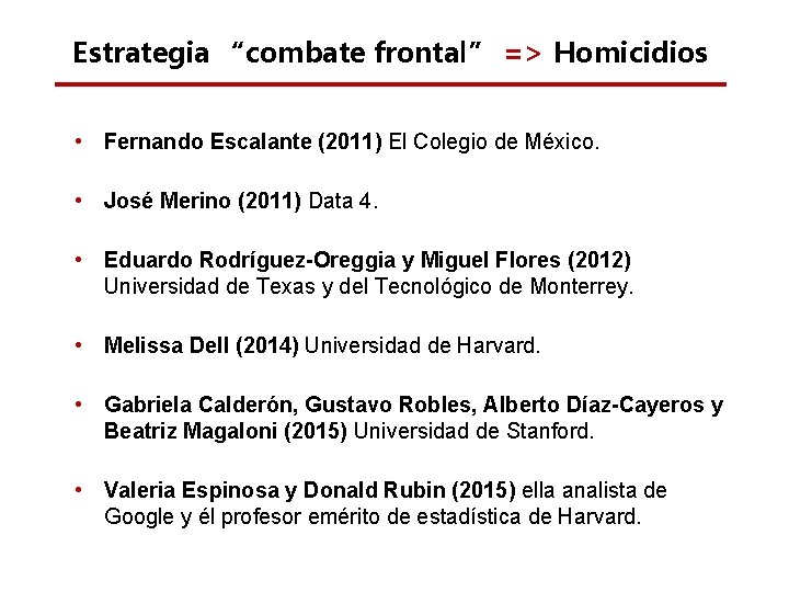Estrategia “combate frontal” => Homicidios • Fernando Escalante (2011) El Colegio de México. •