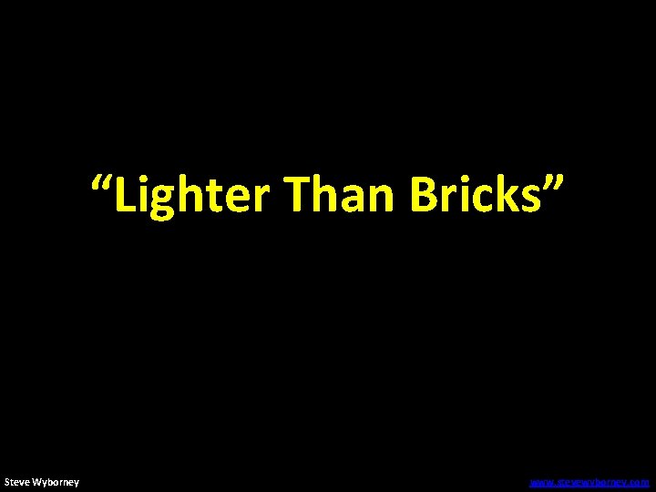 “Lighter Than Bricks” Steve Wyborney www. stevewyborney. com 