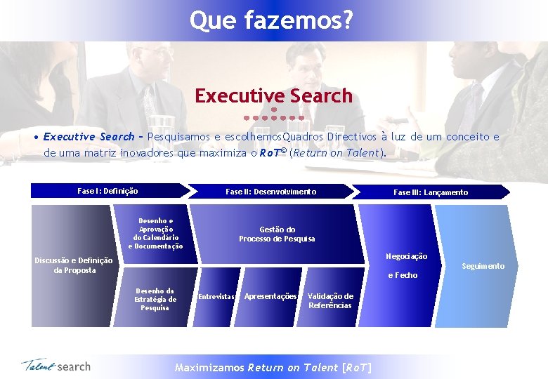 Que fazemos? Executive Search • Executive Search – Pesquisamos e escolhemos. Quadros Directivos à
