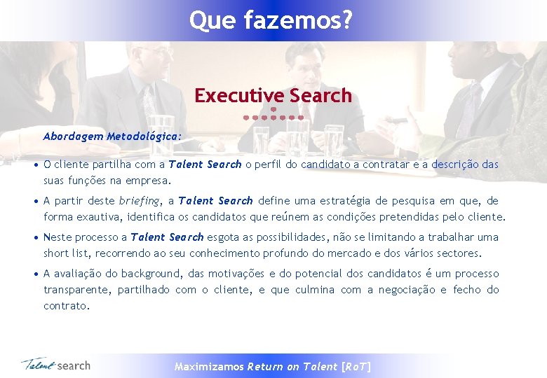 Que fazemos? Executive Search Abordagem Metodológica: • O cliente partilha com a Talent Search