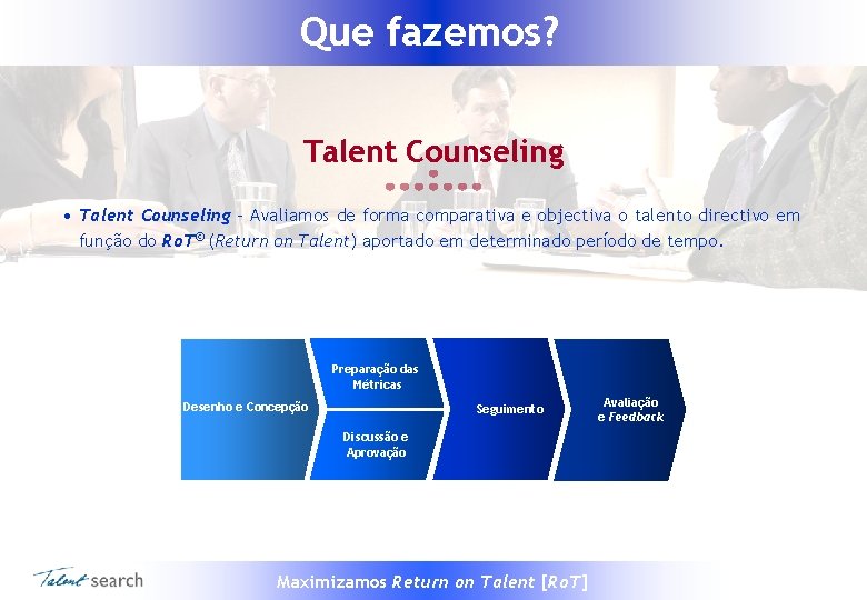 Que fazemos? Talent Counseling • Talent Counseling – Avaliamos de forma comparativa e objectiva