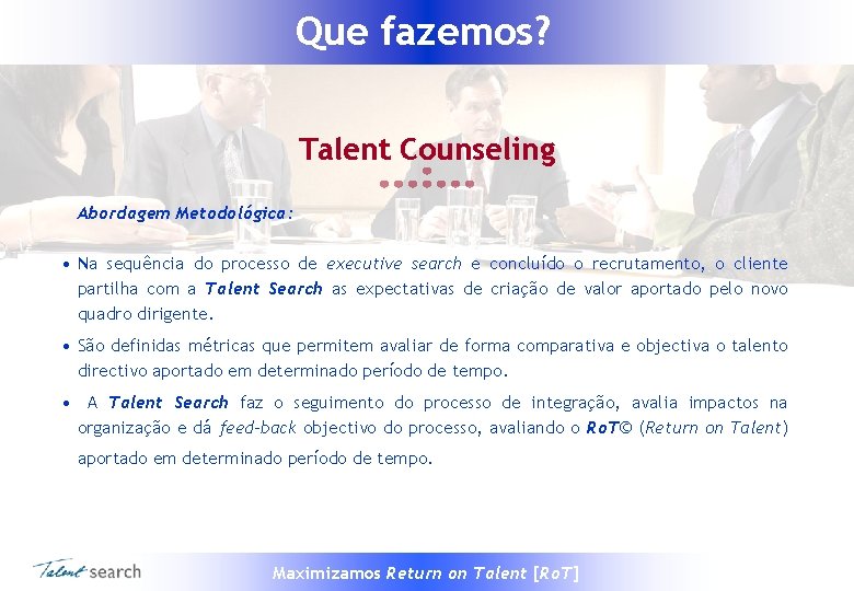 Que fazemos? Talent Counseling Abordagem Metodológica: • Na sequência do processo de executive search
