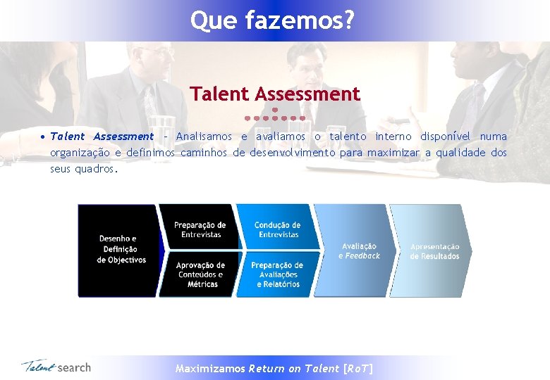 Que fazemos? Talent Assessment • Talent Assessment – Analisamos e avaliamos o talento interno