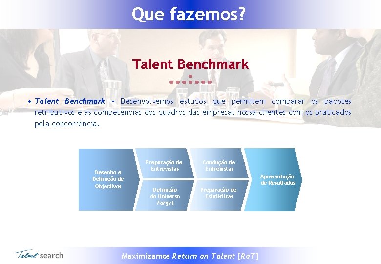 Que fazemos? Talent Benchmark • Talent Benchmark – Desenvolvemos estudos que permitem comparar os