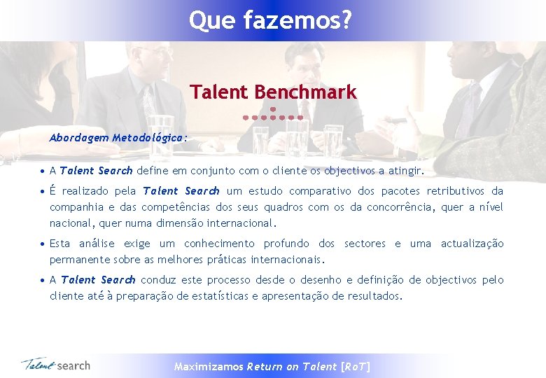 Que fazemos? Talent Benchmark Abordagem Metodológica: • A Talent Search define em conjunto com