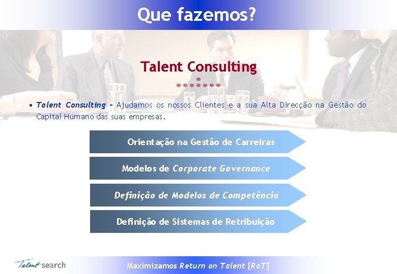 Que fazemos? Talent Consulting • Talent Consulting – Ajudamos os nossos Clientes e a