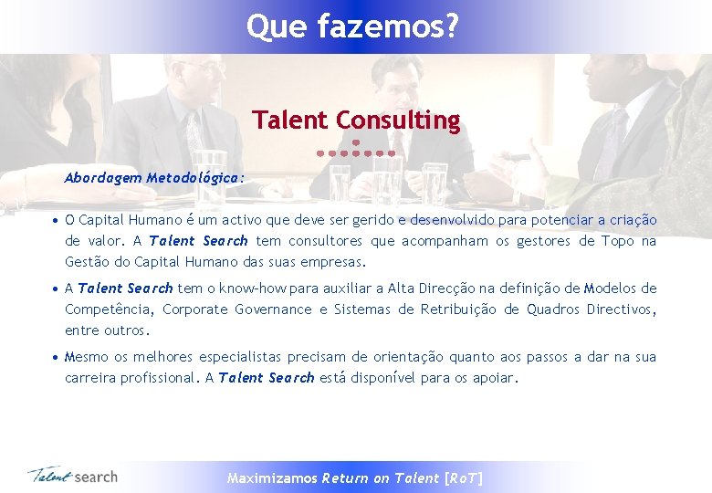 Que fazemos? Talent Consulting Abordagem Metodológica: • O Capital Humano é um activo que