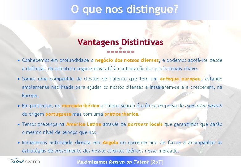 O que nos distingue? Vantagens Distintivas • Conhecemos em profundidade o negócio dos nossos
