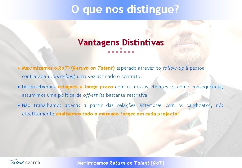 O que nos distingue? Vantagens Distintivas • Maximizamos o Ro. T© (Return on Talent)