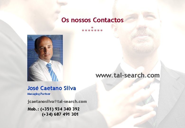 Os nossos Contactos www. tal-search. com José Caetano Silva Managing Partner jcaetanosilva@tal-search. com Mob.