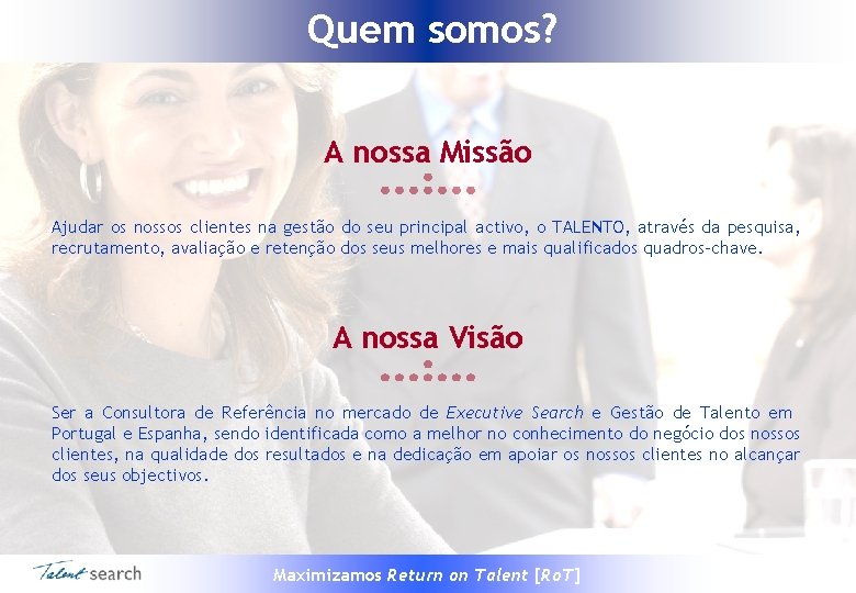 Quem somos? A nossa Missão Ajudar os nossos clientes na gestão do seu principal