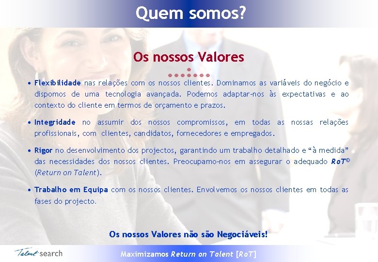 Quem somos? Os nossos Valores • Flexibilidade nas relações com os nossos clientes. Dominamos