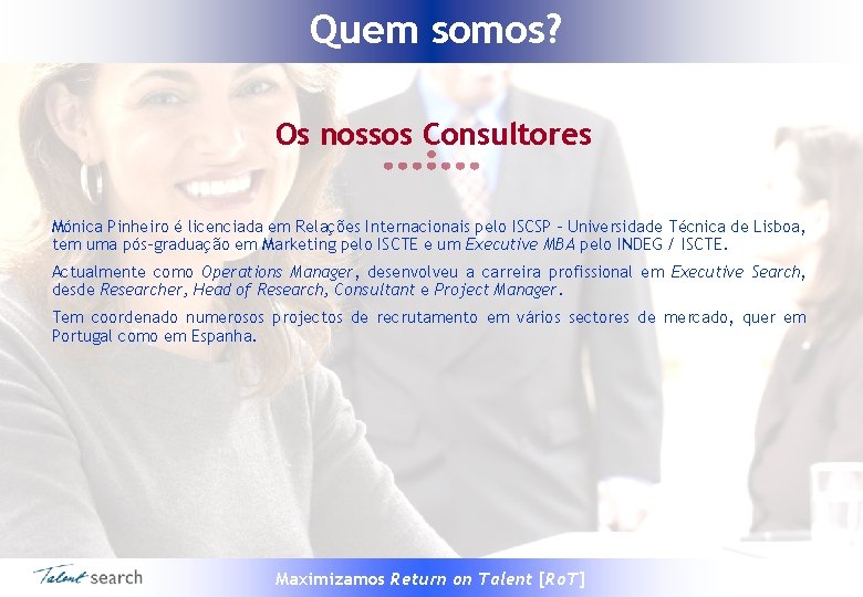 Quem somos? Os nossos Consultores Mónica Pinheiro é licenciada em Relações Internacionais pelo ISCSP