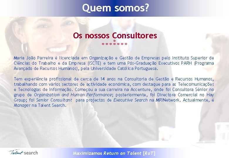 Quem somos? Os nossos Consultores Maria João Parreira é licenciada em Organização e Gestão