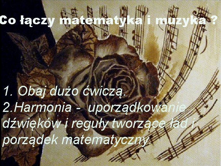 Matematyka w muzyce Co łączy matematyka i muzyka ? Matematyka w muzyce 1. Obaj