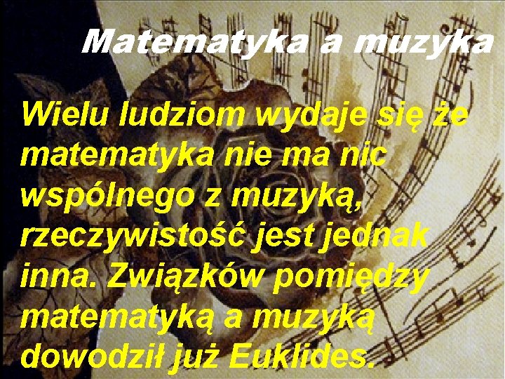 Matematyka a muzyka Matematyka w muzyce Wielu ludziom wydaje się że matematyka nie ma