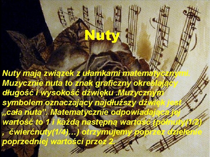 Matematyka w muzyce Nuty mają związek z ułamkami matematycznymi. Muzycznie nuta to znak graficzny