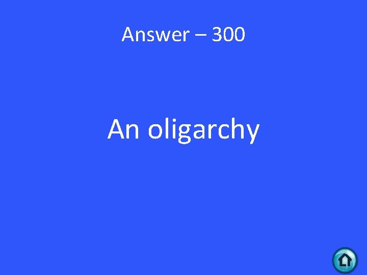 Answer – 300 An oligarchy 