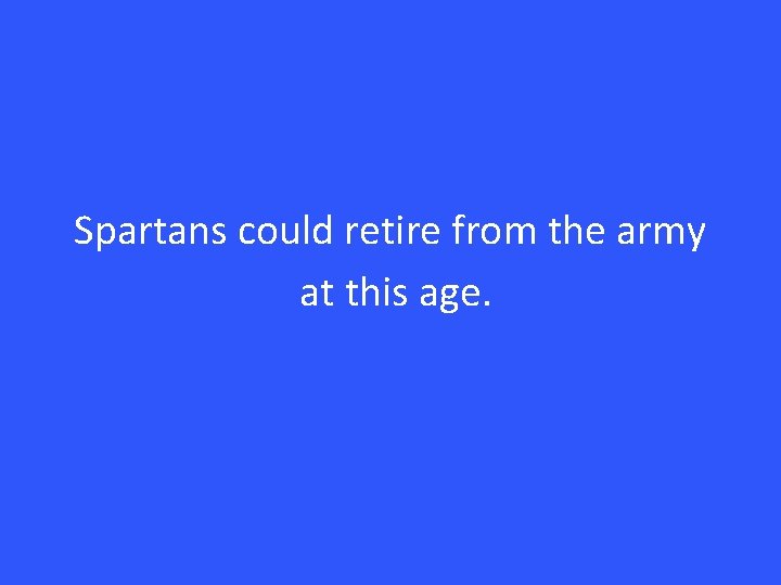 Spartans could retire from the army at this age. 