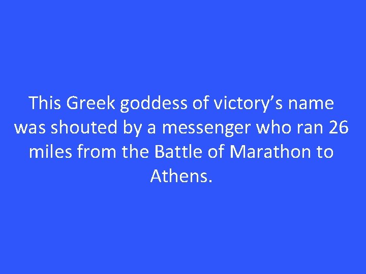 This Greek goddess of victory’s name was shouted by a messenger who ran 26