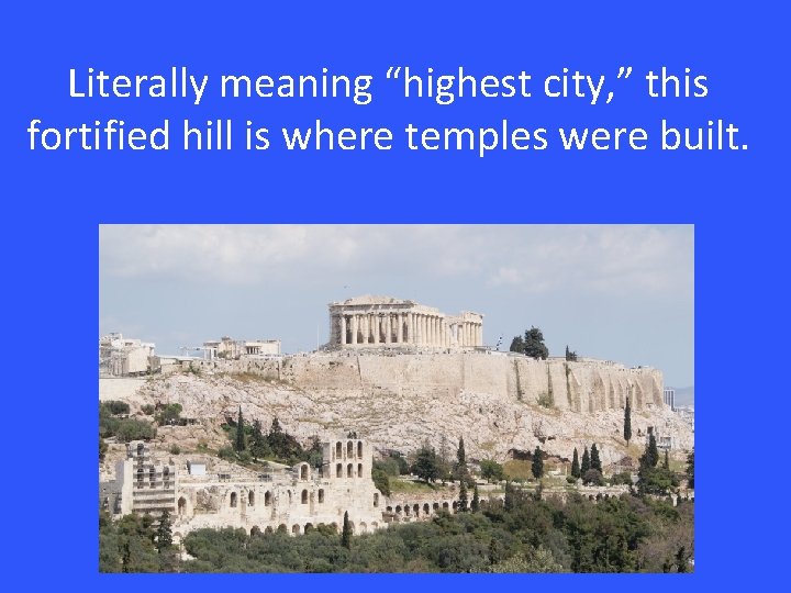 Literally meaning “highest city, ” this fortified hill is where temples were built. 