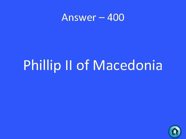 Answer – 400 Phillip II of Macedonia 