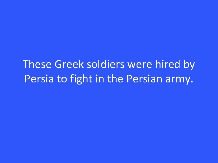 These Greek soldiers were hired by Persia to fight in the Persian army. 