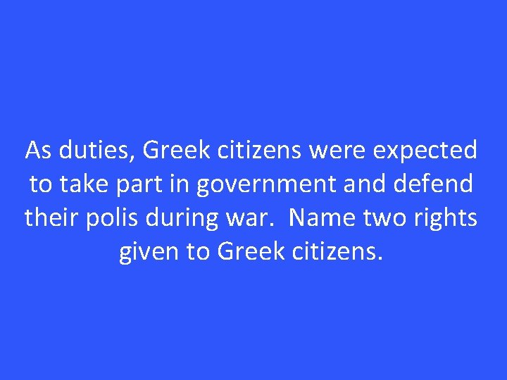 As duties, Greek citizens were expected to take part in government and defend their