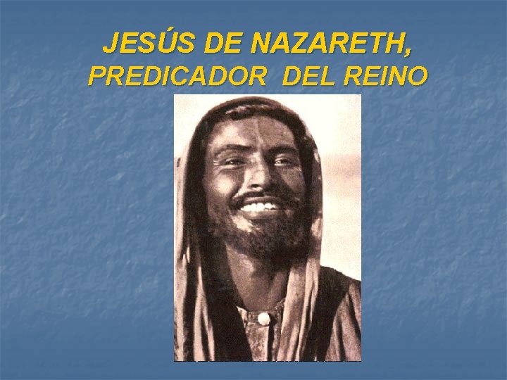 JESÚS DE NAZARETH, PREDICADOR DEL REINO JESÚS DE NAZARETH, PREDICADOR DEL REINO