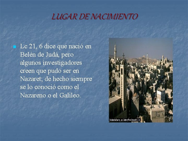 LUGAR DE NACIMIENTO n Lc 21, 6 dice que nació en Belén de Judá, LUGAR DE NACIMIENTO n Lc 21, 6 dice que nació en Belén de Judá,