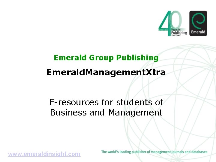 Emerald Group Publishing Emerald. Management. Xtra E-resources for students of Business and Management www.