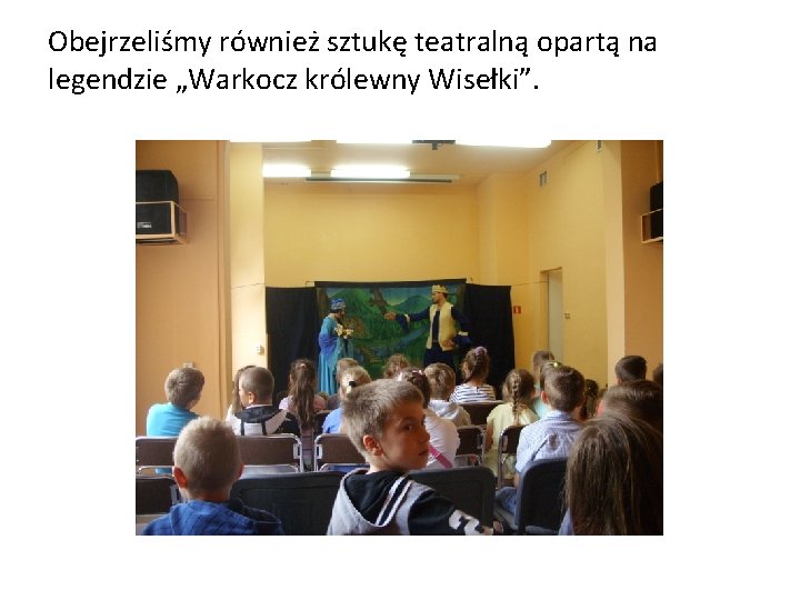 Obejrzeliśmy również sztukę teatralną opartą na legendzie „Warkocz królewny Wisełki”. 