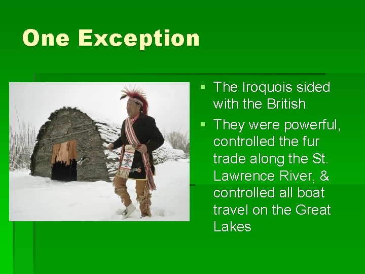 One Exception § The Iroquois sided with the British § They were powerful, controlled
