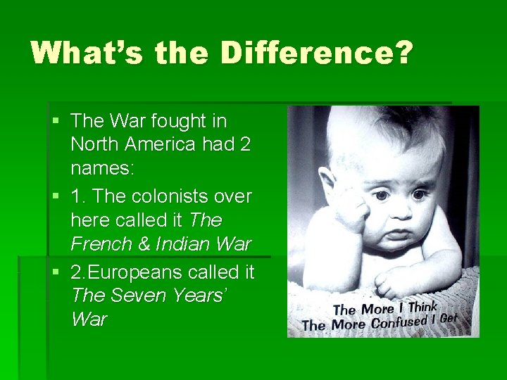 What’s the Difference? § The War fought in North America had 2 names: §