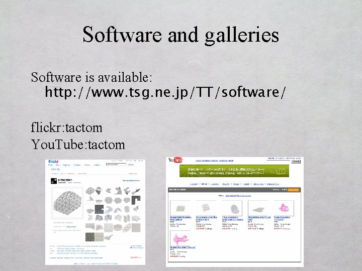 Software and galleries Software is available: http: //www. tsg. ne. jp/TT/software/ flickr: tactom You.
