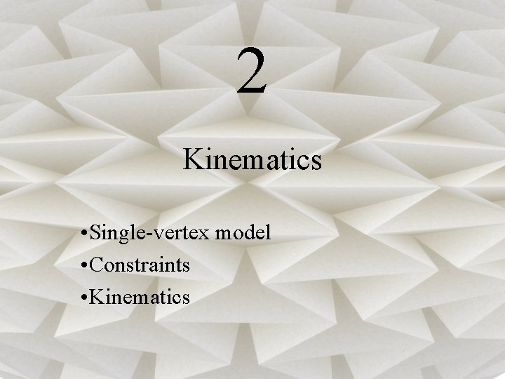 2 Kinematics • Single-vertex model • Constraints • Kinematics 