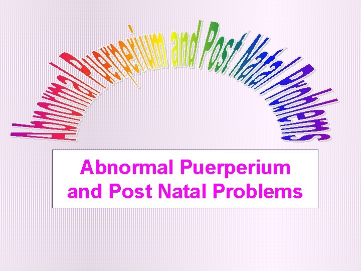 Abnormal Puerperium and Post Natal Problems 