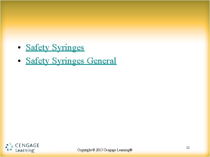 • Safety Syringes General Copyright © 2015 Copyright Cengage©Learning® 2015 Cengage Learning® 11