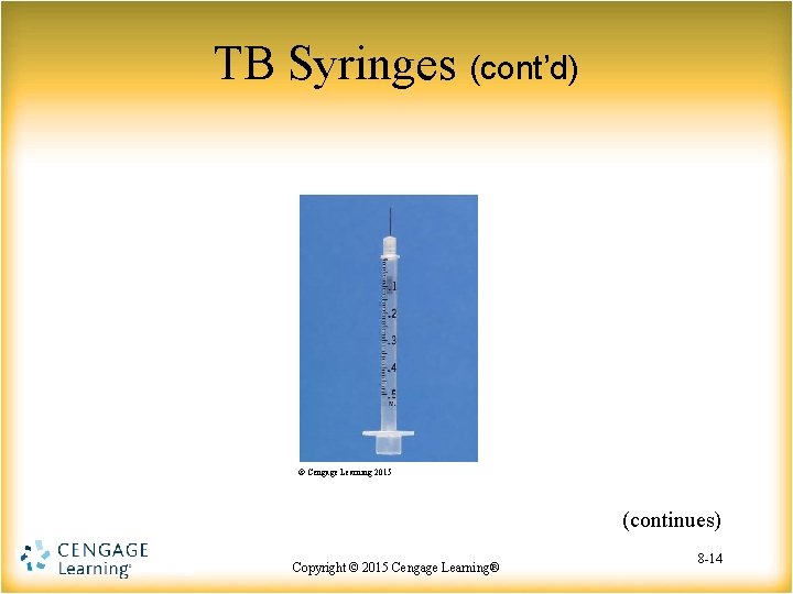TB Syringes (cont’d) © Cengage Learning 2015 (continues) Copyright © 2015 Copyright Cengage©Learning® 2015
