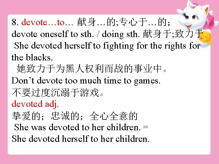 8. devote…to… 献身…的; 专心于…的； devote oneself to sth. / doing sth. 献身于; 致力于 She