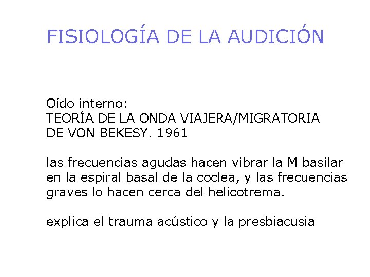 FISIOLOGÍA DE LA AUDICIÓN Oído interno: TEORÍA DE LA ONDA VIAJERA/MIGRATORIA DE VON BEKESY.