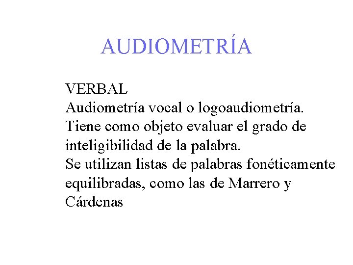 AUDIOMETRÍA VERBAL Audiometría vocal o logoaudiometría. Tiene como objeto evaluar el grado de inteligibilidad