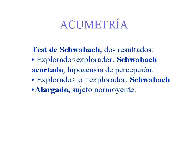 ACUMETRÍA Test de Schwabach, dos resultados: • Explorado<explorador. Schwabach acortado, hipoacusia de percepción. •