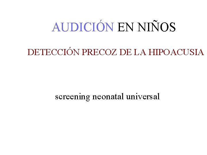 AUDICIÓN EN NIÑOS DETECCIÓN PRECOZ DE LA HIPOACUSIA screening neonatal universal 