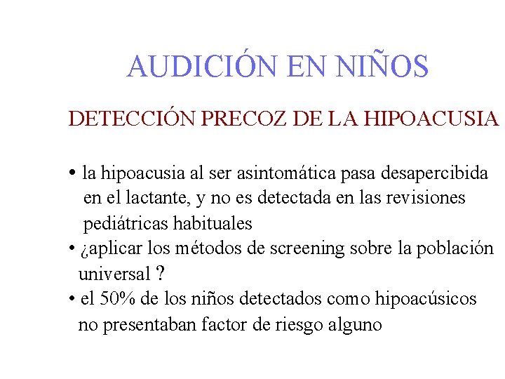 AUDICIÓN EN NIÑOS DETECCIÓN PRECOZ DE LA HIPOACUSIA • la hipoacusia al ser asintomática