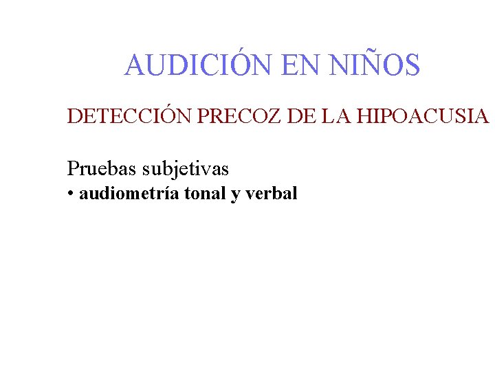 AUDICIÓN EN NIÑOS DETECCIÓN PRECOZ DE LA HIPOACUSIA Pruebas subjetivas • audiometría tonal y