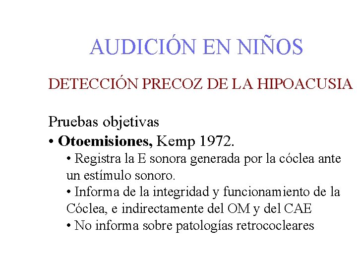 AUDICIÓN EN NIÑOS DETECCIÓN PRECOZ DE LA HIPOACUSIA Pruebas objetivas • Otoemisiones, Kemp 1972.