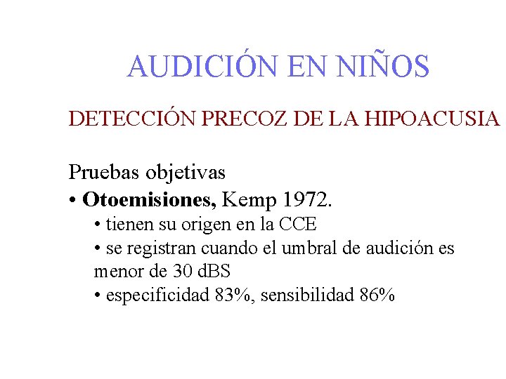 AUDICIÓN EN NIÑOS DETECCIÓN PRECOZ DE LA HIPOACUSIA Pruebas objetivas • Otoemisiones, Kemp 1972.