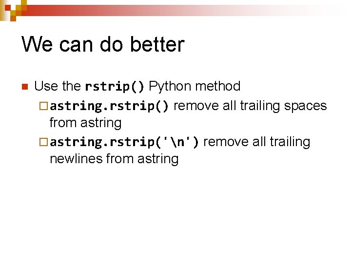 We can do better n Use the rstrip() Python method ¨ astring. rstrip() remove