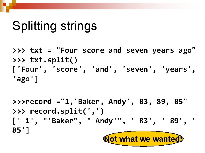 Splitting strings >>> txt = "Four score and seven years ago" >>> txt. split()